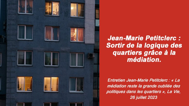 Jean-Marie Petitclerc dans « La Vie » : « La médiation reste la grande oubliée des politiques publiques dans les quartiers »