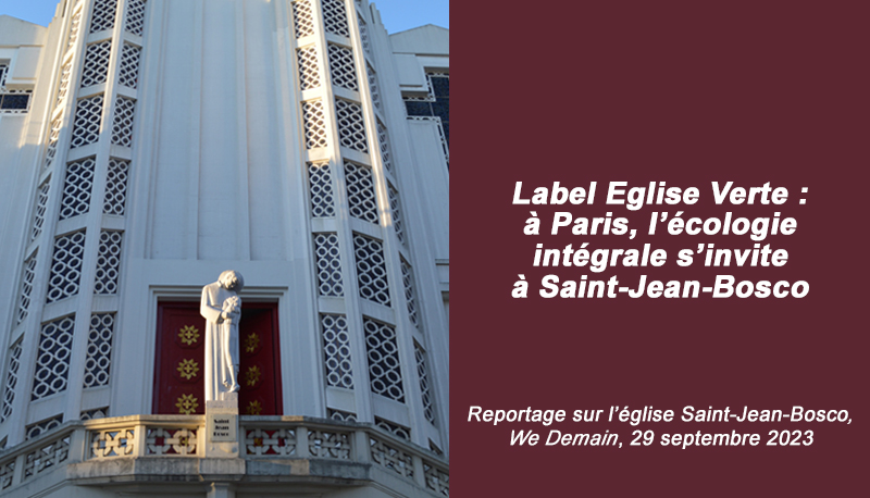 Label Église Verte : à Paris, l’écologie intégrale s’invite à Saint-Jean-Bosco | Reportage We Demain