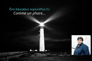 Etre éducateur aujourd’hui : « Comme un phare »