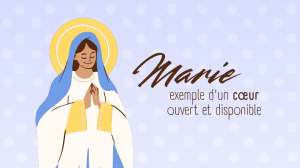 Marie, exemple d&rsquo;un cœur ouvert et disponible